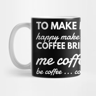 To make me happy make me coffee bring me coffee be coffee ... coffee Mug